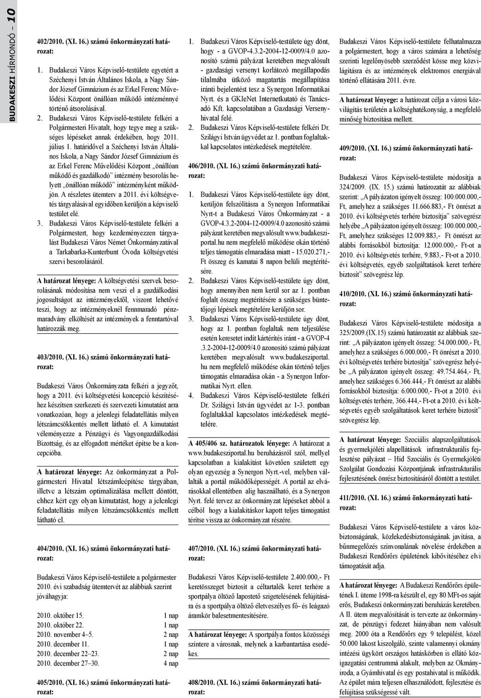 átsorolásával. 2. Budakeszi Város Képviselő-testülete felkéri a Polgármesteri Hivatalt, hogy tegye meg a szükséges lépéseket annak érdekében, hogy 2011. július 1.