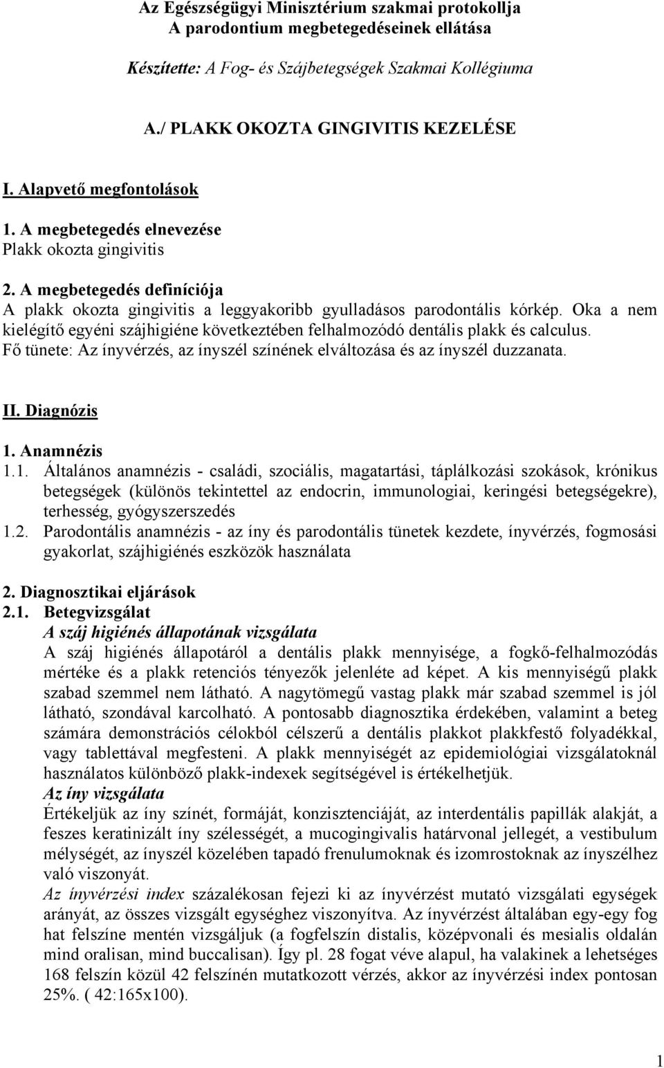 Oka a nem kielégítő egyéni szájhigiéne következtében felhalmozódó dentális plakk és calculus. Fő tünete: Az ínyvérzés, az ínyszél színének elváltozása és az ínyszél duzzanata. II. Diagnózis 1.