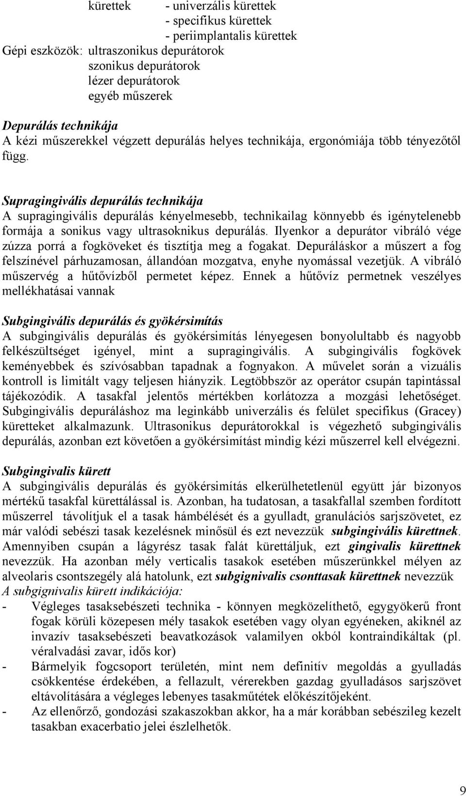 Supragingivális depurálás technikája A supragingivális depurálás kényelmesebb, technikailag könnyebb és igénytelenebb formája a sonikus vagy ultrasoknikus depurálás.