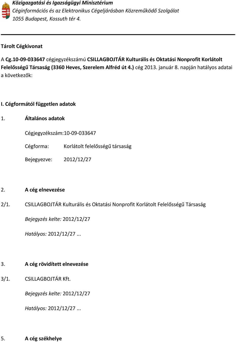 napján hatályos adatai a következők: I. Cégformától független adatok 1.