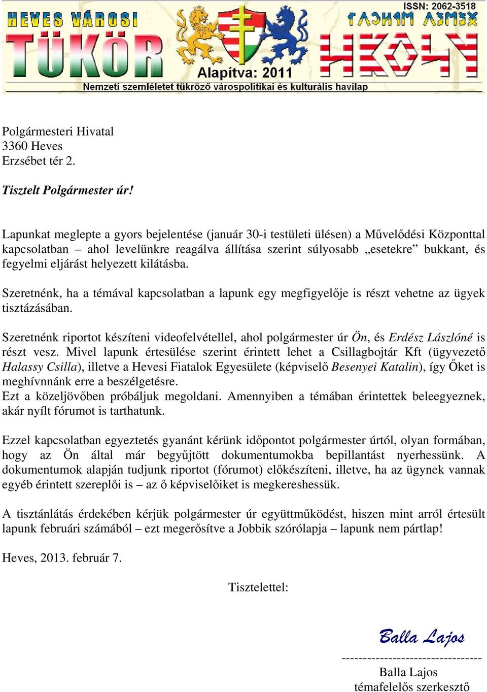 helyezett kilátásba. Szeretnénk, ha a témával kapcsolatban a lapunk egy megfigyelője is részt vehetne az ügyek tisztázásában.