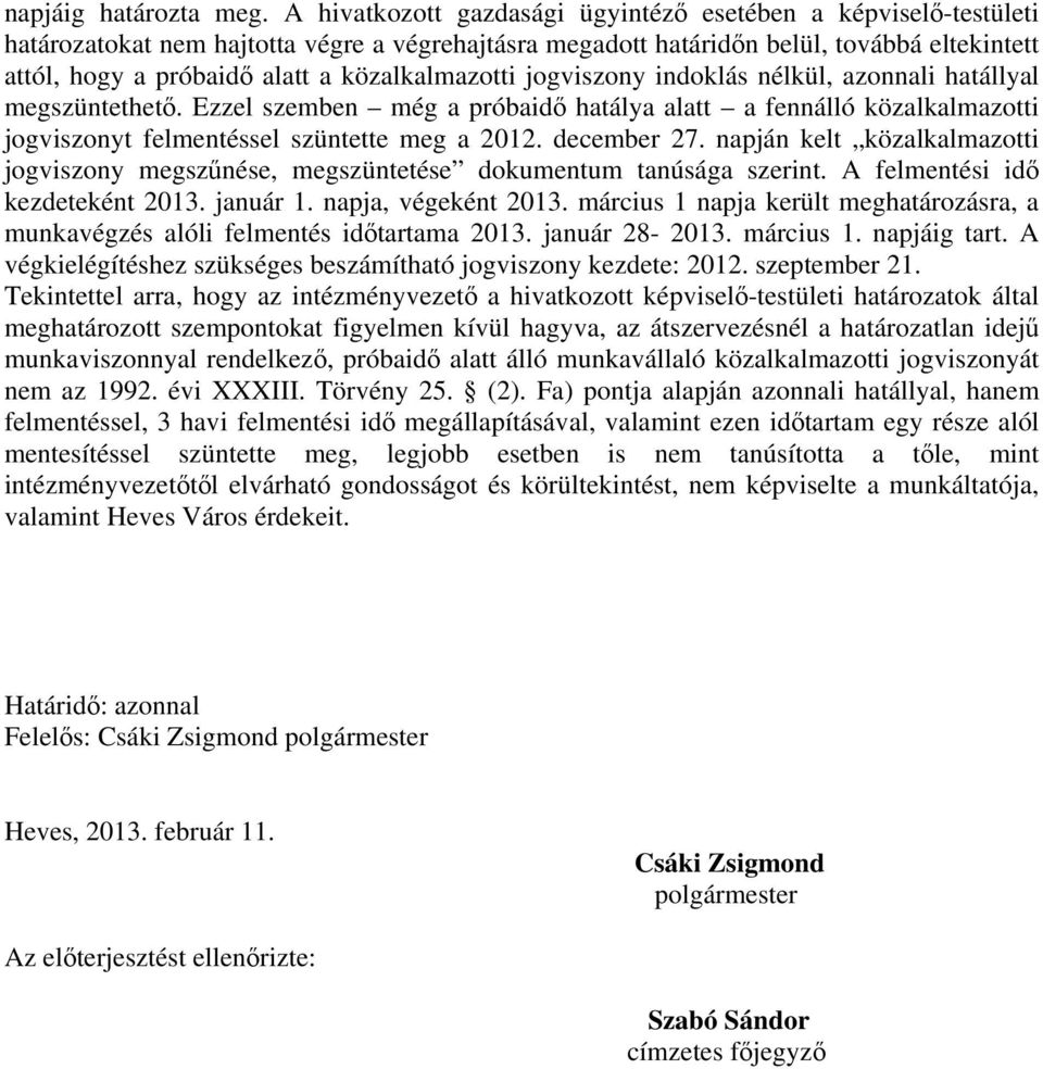 közalkalmazotti jogviszony indoklás nélkül, azonnali hatállyal megszüntethető. Ezzel szemben még a próbaidő hatálya alatt a fennálló közalkalmazotti jogviszonyt felmentéssel szüntette meg a 2012.