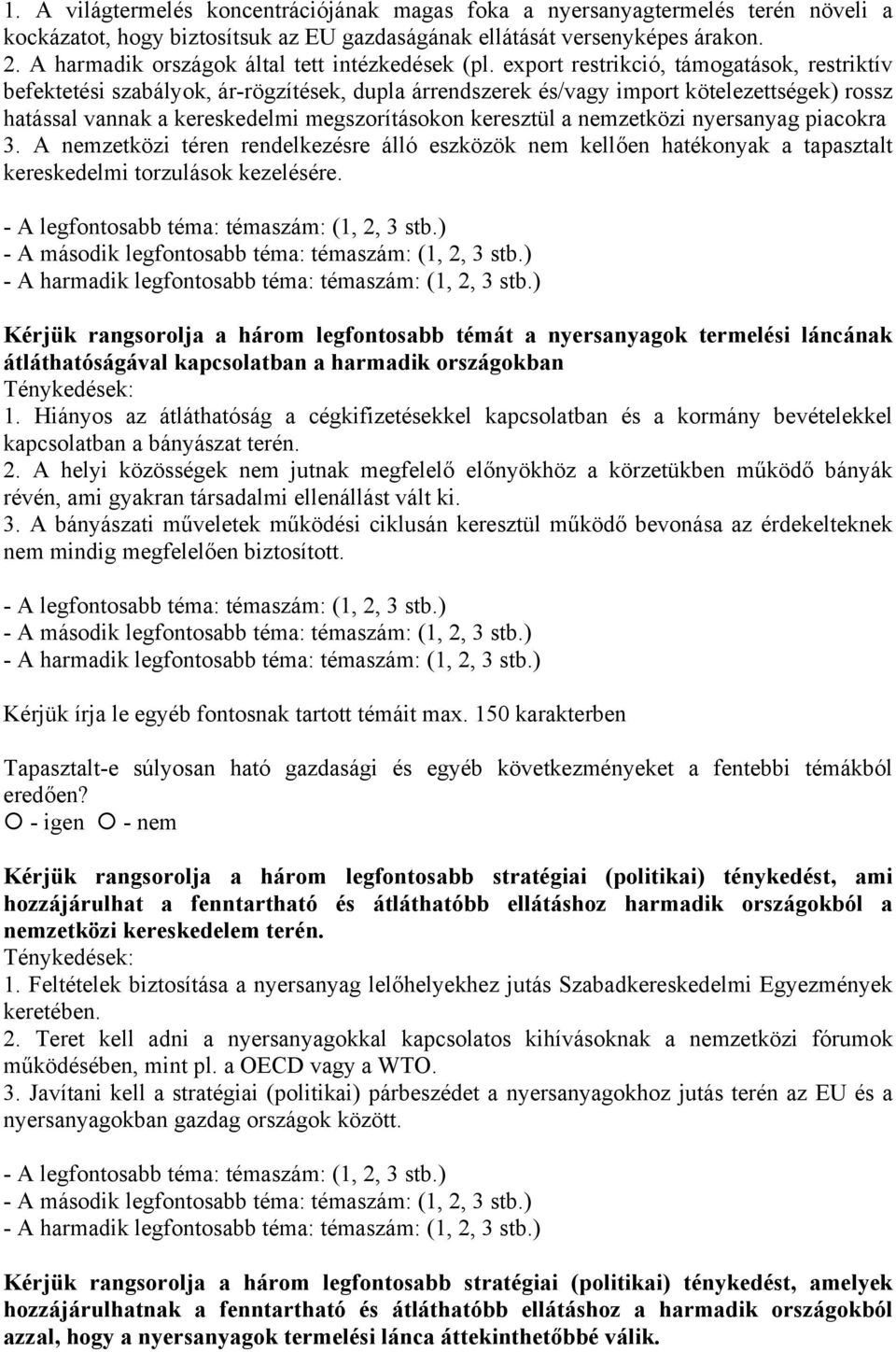 export restrikció, támogatások, restriktív befektetési szabályok, ár-rögzítések, dupla árrendszerek és/vagy import kötelezettségek) rossz hatással vannak a kereskedelmi megszorításokon keresztül a