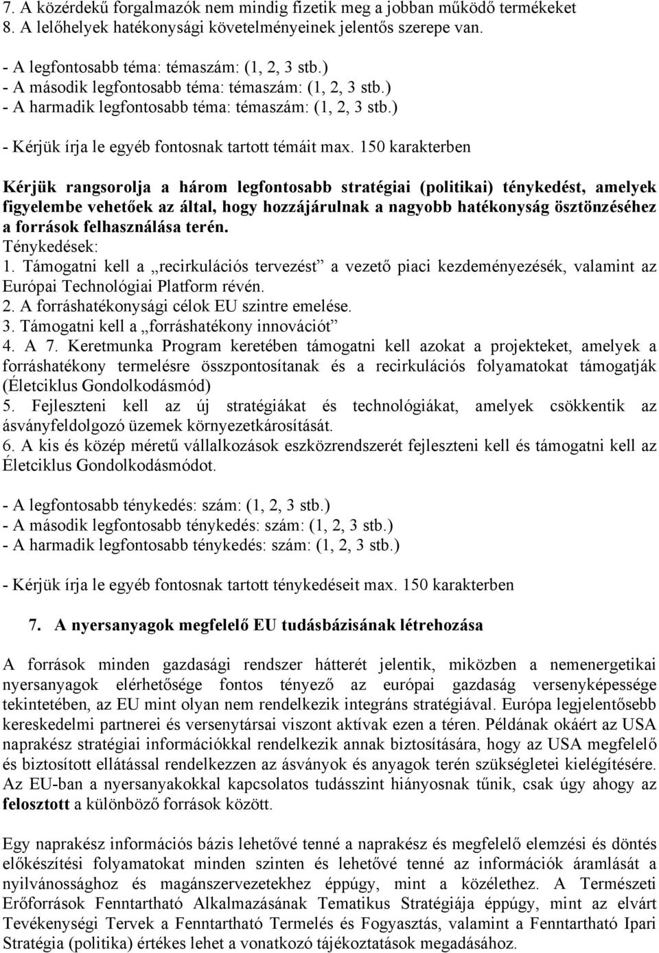 felhasználása terén. 1. Támogatni kell a recirkulációs tervezést a vezető piaci kezdeményezésék, valamint az Európai Technológiai Platform révén. 2. A forráshatékonysági célok EU szintre emelése. 3.