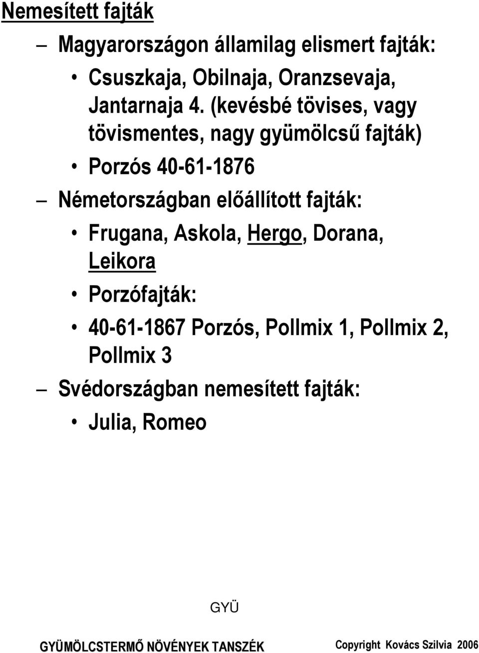 (kevésbé tövises, vagy tövismentes, nagy gyümölcsű fajták) Porzós 40-61-1876 Németországban