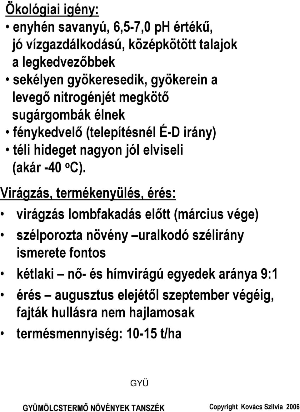 Virágzás, termékenyülés, érés: virágzás lombfakadás előtt (március vége) szélporozta növény uralkodó szélirány ismerete fontos kétlaki nő- és