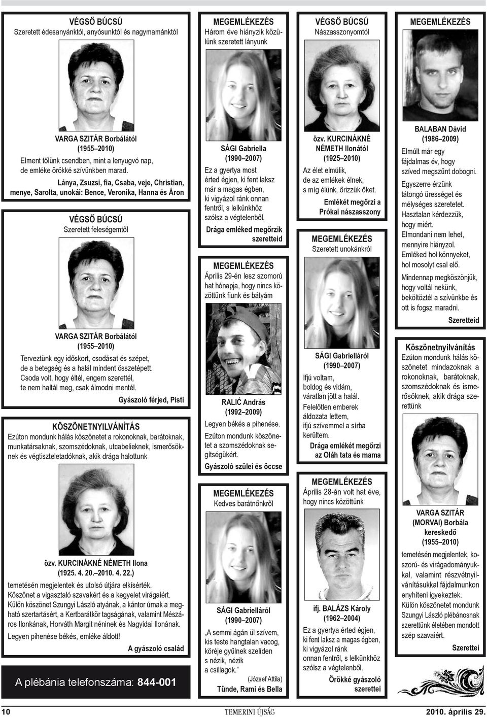 Lánya, Zsuzsi, fia, Csaba, veje, Christian, menye, Sarolta, unokái: Bence, Veronika, Hanna és Áron VÉGSŐ BÚCSÚ Szeretett feleségemtől SÁGI Gabriella (1990 2007) Ez a gyertya most érted égjen, ki fent