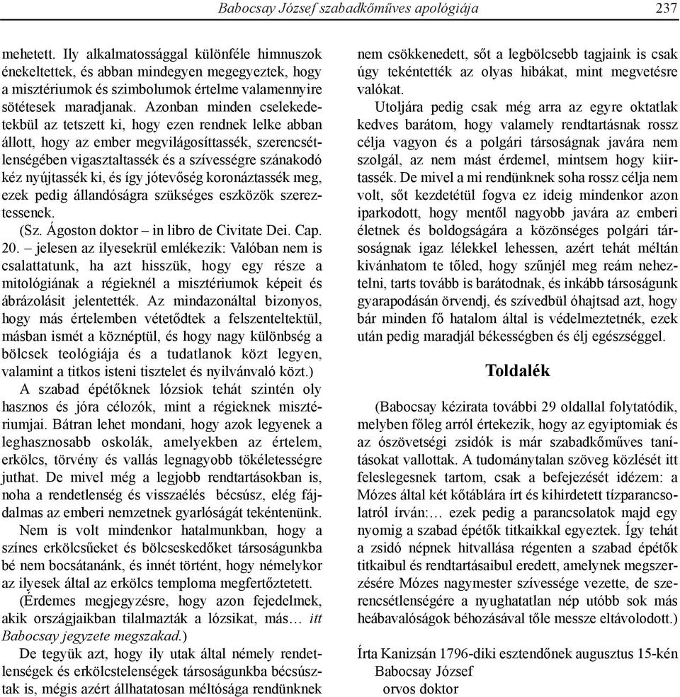 Azonban minden cselekedetekbül az tetszett ki, hogy ezen rendnek lelke abban állott, hogy az ember megvilágosíttassék, szerencsétlenségében vigasztaltassék és a szívességre szánakodó kéz nyújtassék