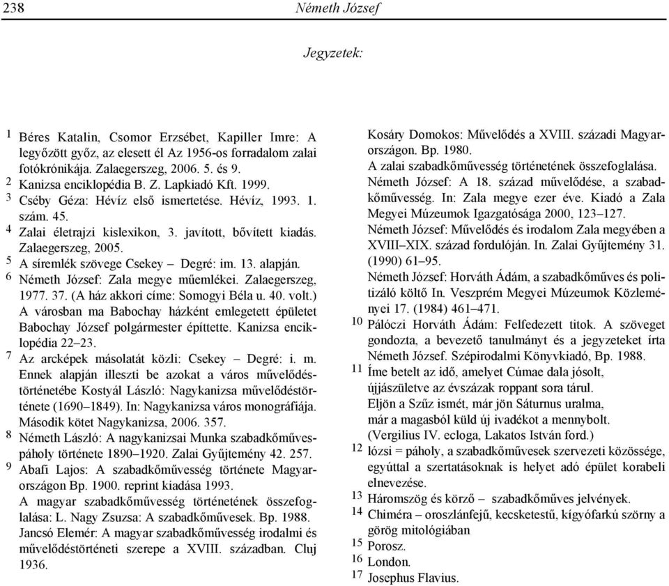 5 A síremlék szövege Csekey Degré: im. 13. alapján. 6 Németh József: Zala megye mûemlékei. Zalaegerszeg, 1977. 37. (A ház akkori címe: Somogyi Béla u. 40. volt.