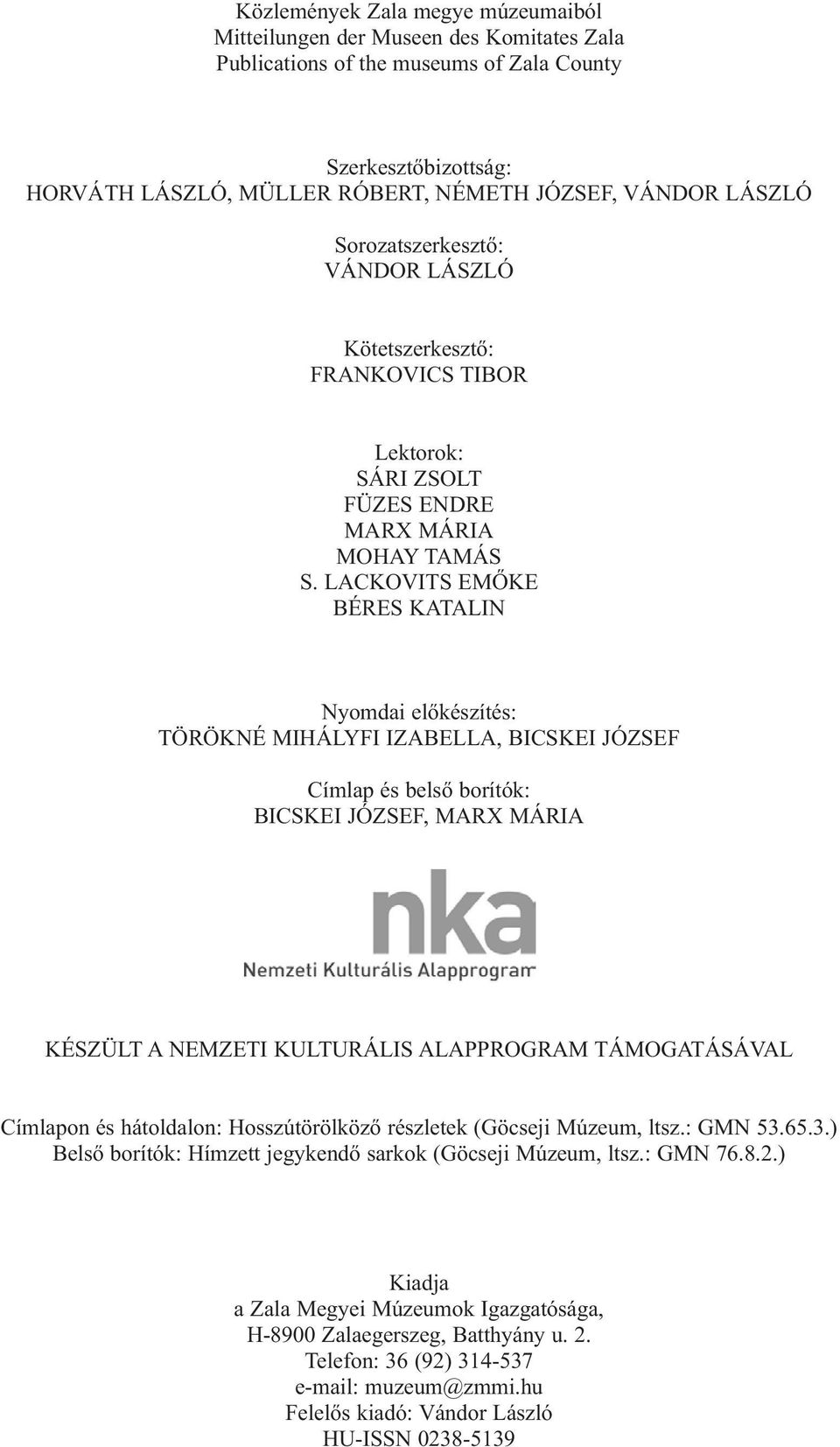 LACKOVITS EMŐKE BÉRES KATALIN Nyomdai előkészítés: TÖRÖKNÉ MIHÁLYFI IZABELLA, BICSKEI JÓZSEF Címlap és belső borítók: BICSKEI JÓZSEF, MARX MÁRIA KÉSZÜLT A NEMZETI KULTURÁLIS ALAPPROGRAM TÁMOGATÁSÁVAL