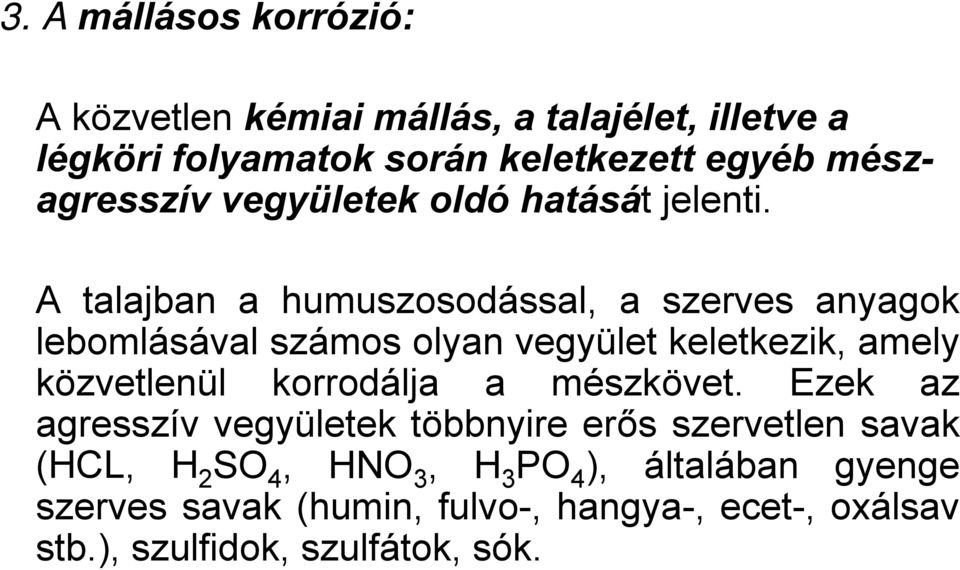 A talajban a humuszosodással, a szerves anyagok lebomlásával számos olyan vegyület keletkezik, amely közvetlenül korrodálja a