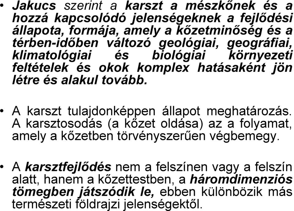 A karszt tulajdonképpen állapot meghatározás. A karsztosodás (a kőzet oldása) az a folyamat, amely a kőzetben törvényszerűen végbemegy.