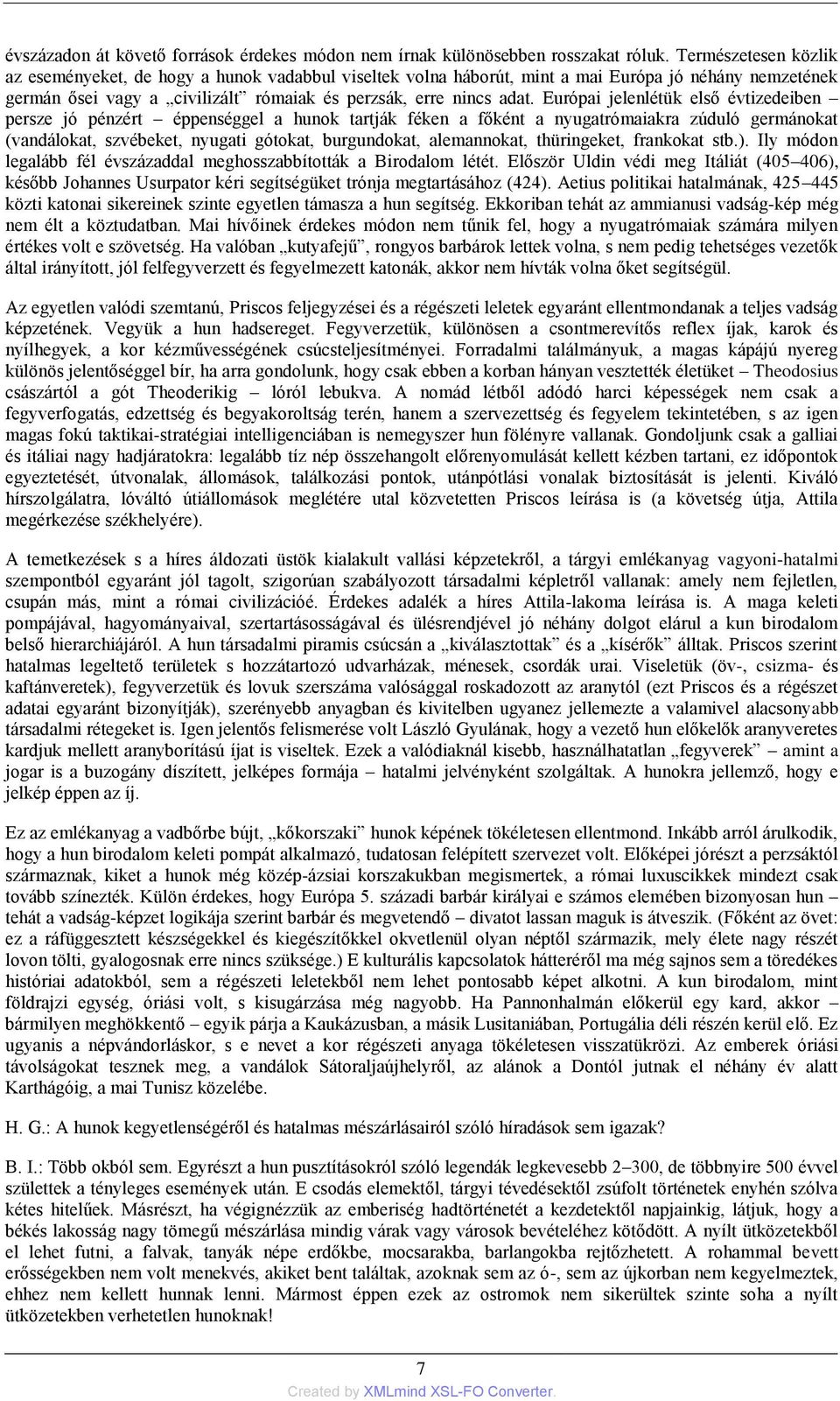 Európai jelenlétük első évtizedeiben persze jó pénzért éppenséggel a hunok tartják féken a főként a nyugatrómaiakra zúduló germánokat (vandálokat, szvébeket, nyugati gótokat, burgundokat,