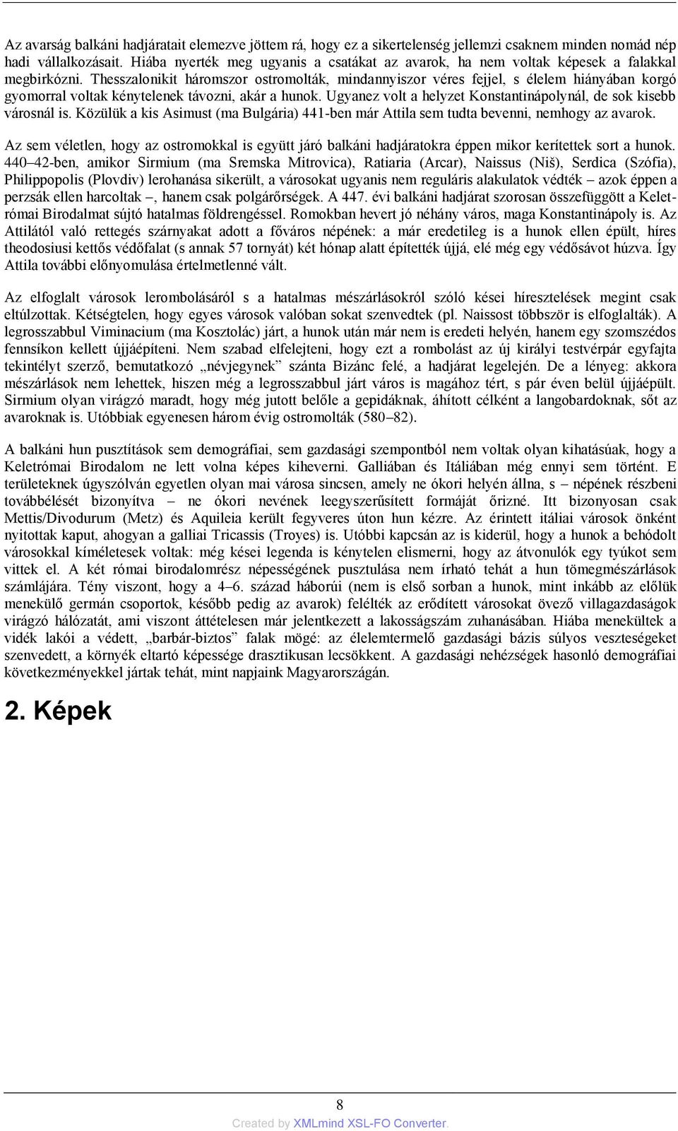 Thesszalonikit háromszor ostromolták, mindannyiszor véres fejjel, s élelem hiányában korgó gyomorral voltak kénytelenek távozni, akár a hunok.