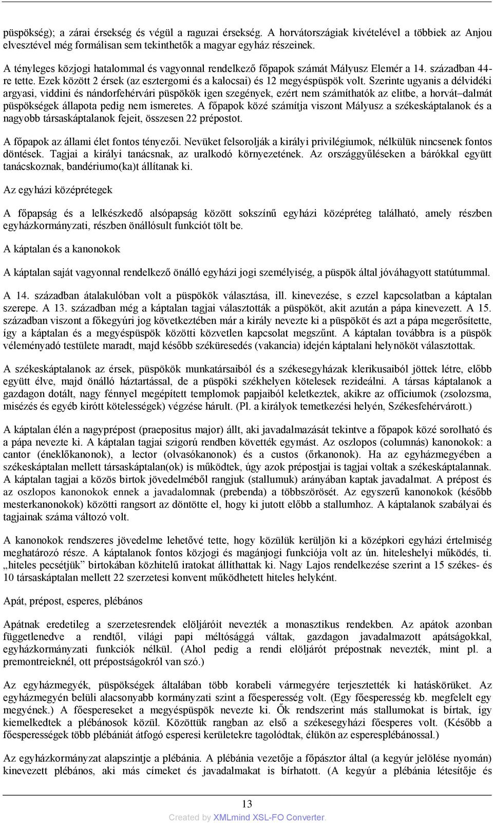 Szerinte ugyanis a délvidéki argyasi, viddini és nándorfehérvári püspökök igen szegények, ezért nem számíthatók az elitbe, a horvát dalmát püspökségek állapota pedig nem ismeretes.