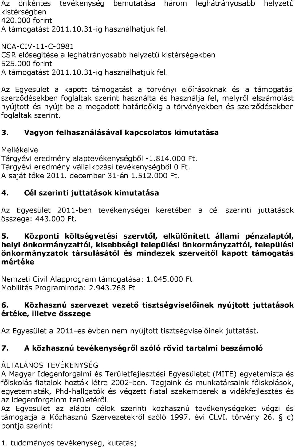 Az Egyesület a kapott támogatást a törvényi előírásoknak és a támogatási szerződésekben foglaltak szerint használta és használja fel, melyről elszámolást nyújtott és nyújt be a megadott határidőkig a