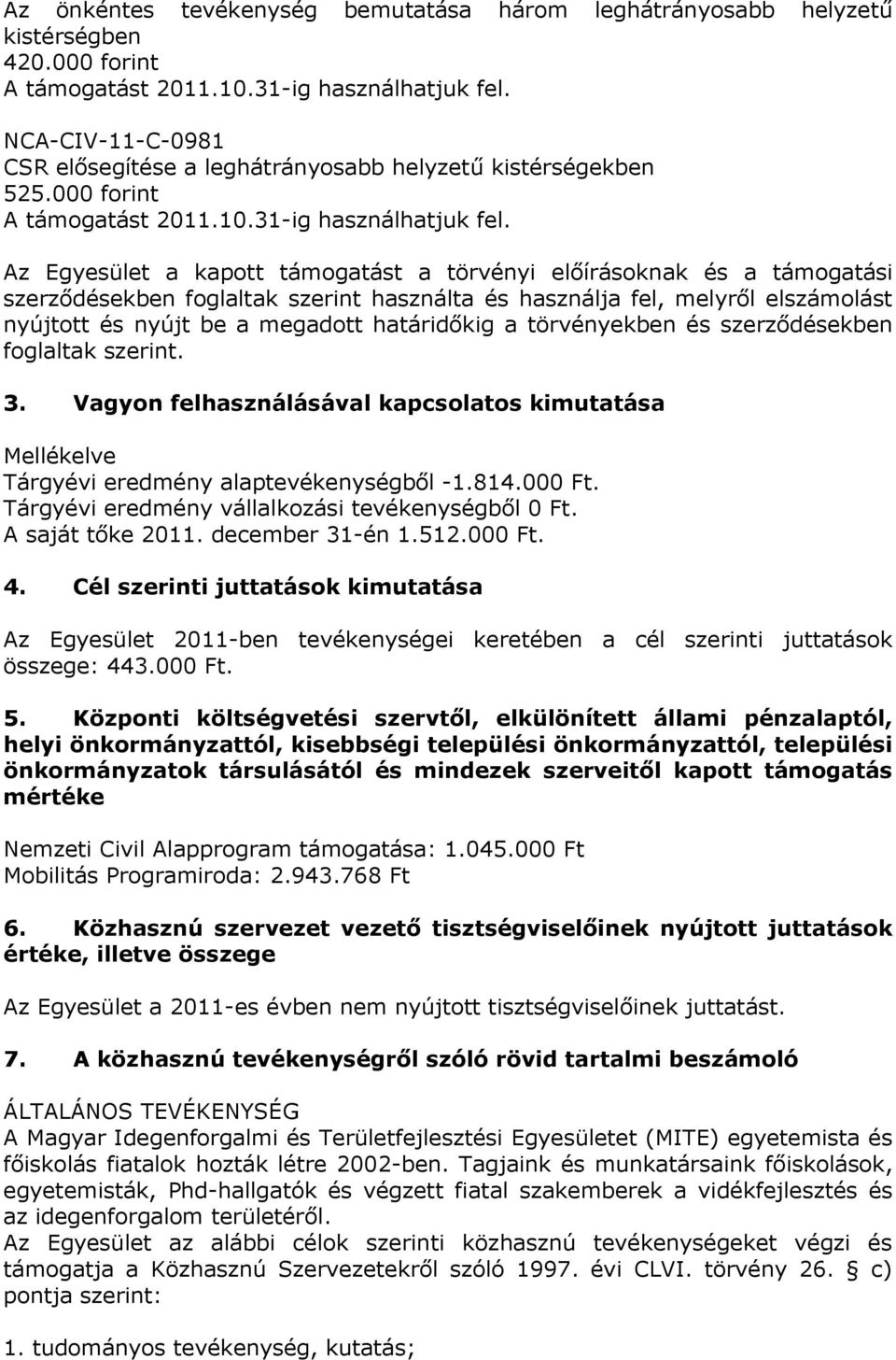 Az Egyesület a kapott támogatást a törvényi előírásoknak és a támogatási szerződésekben foglaltak szerint használta és használja fel, melyről elszámolást nyújtott és nyújt be a megadott határidőkig a