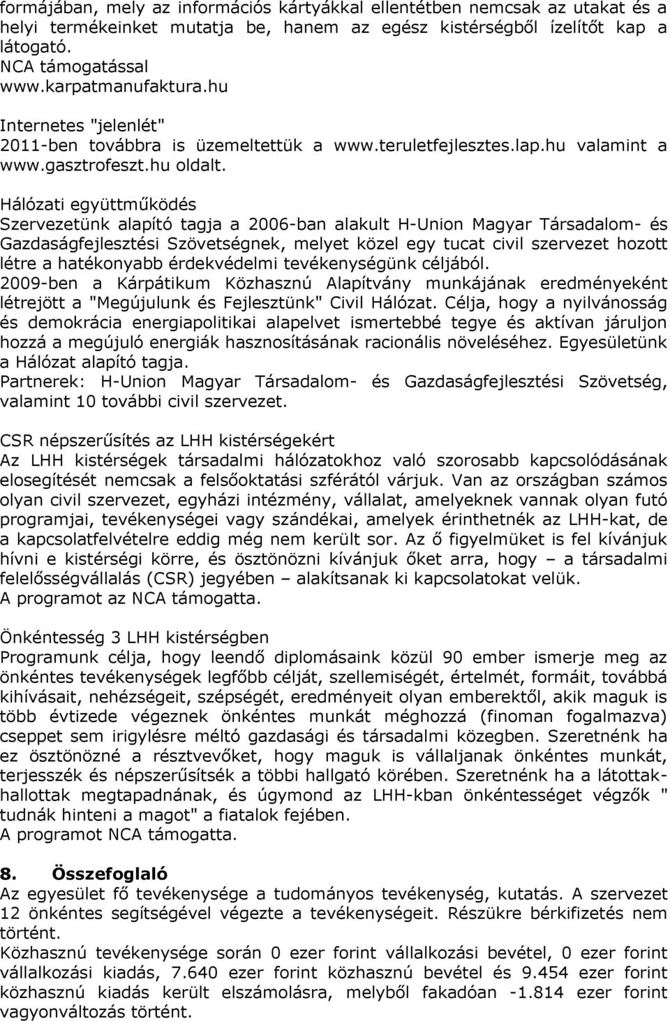 Hálózati együttműködés Szervezetünk alapító tagja a 2006-ban alakult H-Union Magyar Társadalom- és Gazdaságfejlesztési Szövetségnek, melyet közel egy tucat civil szervezet hozott létre a hatékonyabb