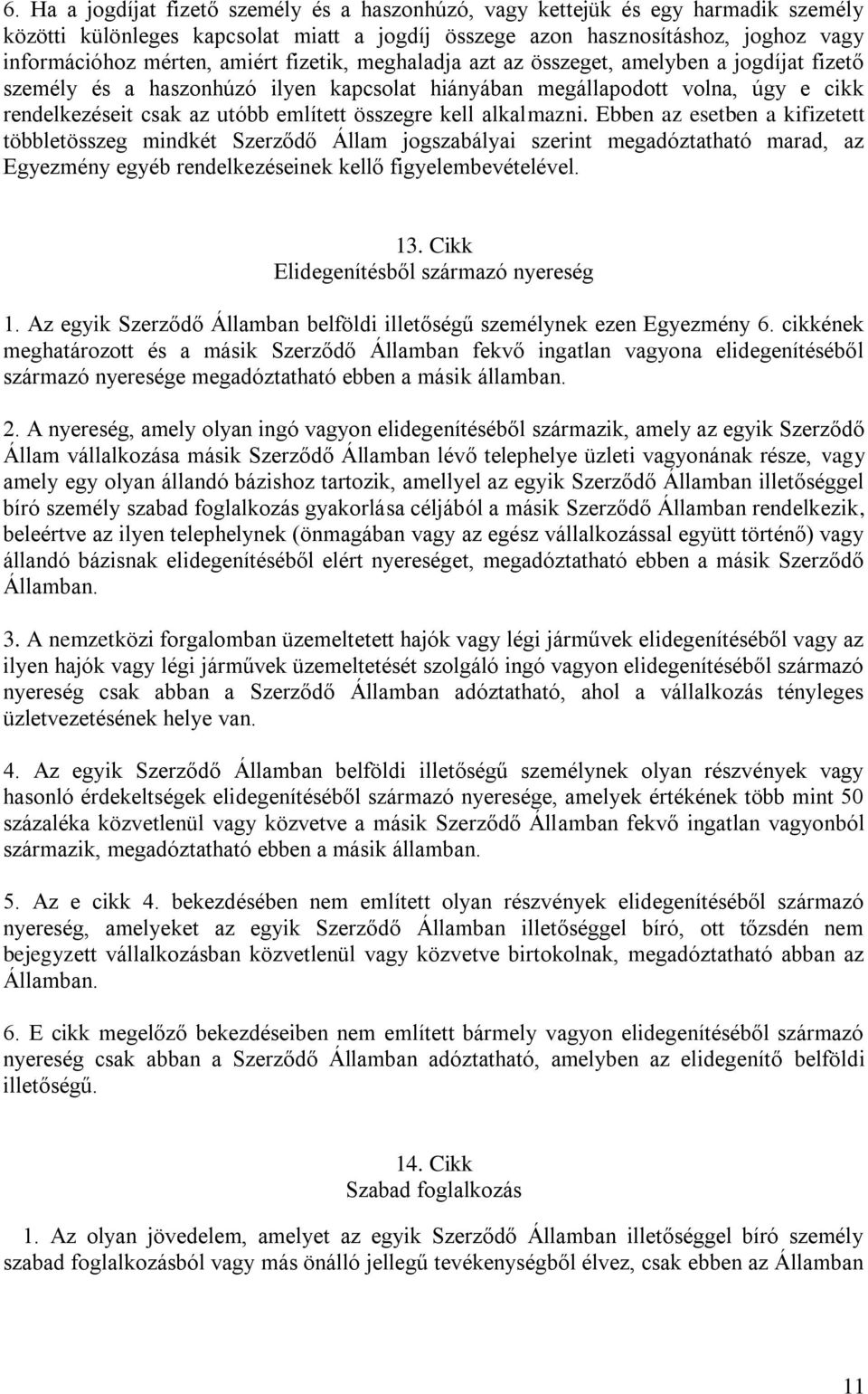 kell alkalmazni. Ebben az esetben a kifizetett többletösszeg mindkét Szerződő Állam jogszabályai szerint megadóztatható marad, az Egyezmény egyéb rendelkezéseinek kellő figyelembevételével. 13.