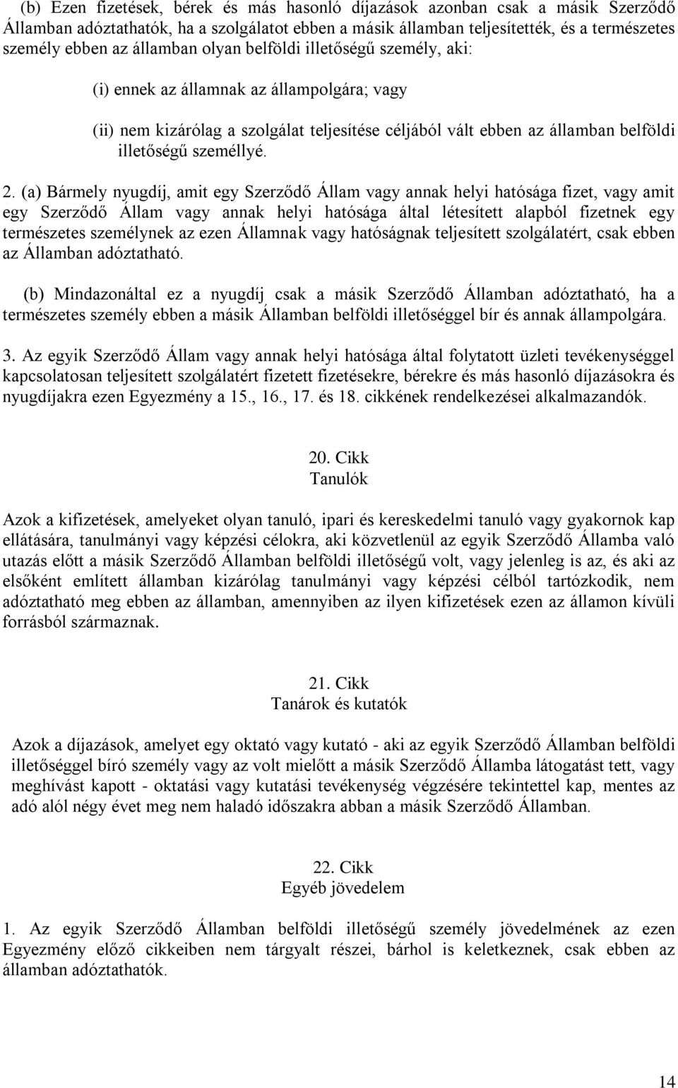 2. (a) Bármely nyugdíj, amit egy Szerződő Állam vagy annak helyi hatósága fizet, vagy amit egy Szerződő Állam vagy annak helyi hatósága által létesített alapból fizetnek egy természetes személynek az