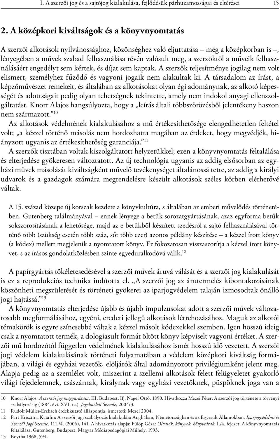 szerzőktől a műveik felhasználásáért engedélyt sem kértek, és díjat sem kaptak. A szerzők teljesítménye jogilag nem volt elismert, személyhez fűződő és vagyoni jogaik nem alakultak ki.