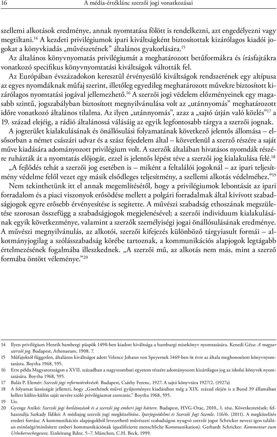 15 Az általános könyvnyomatás privilégiumát a meghatározott betűformákra és írásfajtákra vonatkozó specifikus könyvnyomtatási kiváltságok váltották fel.