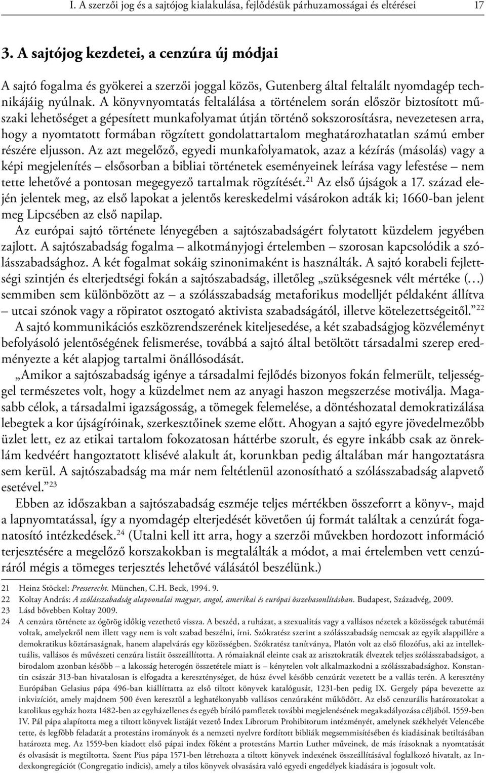 A könyvnyomtatás feltalálása a történelem során először biztosított műszaki lehetőséget a gépesített munkafolyamat útján történő sokszorosításra, nevezetesen arra, hogy a nyomtatott formában