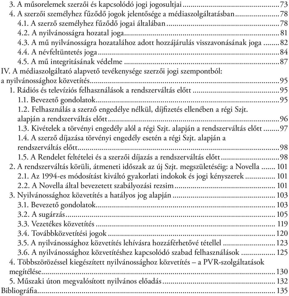 A médiaszolgáltató alapvető tevékenysége szerzői jogi szempontból: a nyilvánossághoz közvetítés...95 1. Rádiós és televíziós felhasználások a rendszerváltás előtt...95 1.1. Bevezető gondolatok...95 1.2.