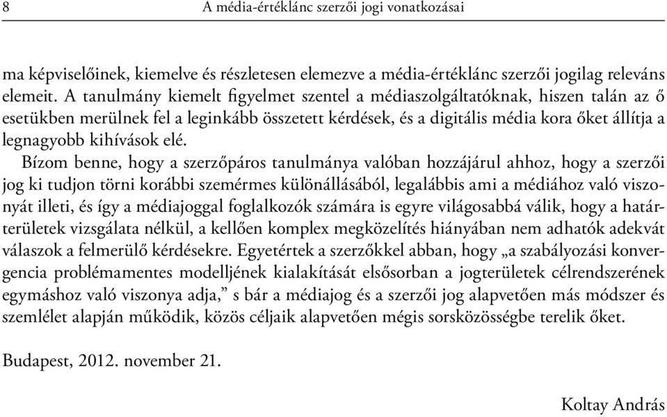 elé. Bízom benne, hogy a szerzőpáros tanulmánya valóban hozzájárul ahhoz, hogy a szerzői jog ki tudjon törni korábbi szemérmes különállásából, legalábbis ami a médiához való viszonyát illeti, és így