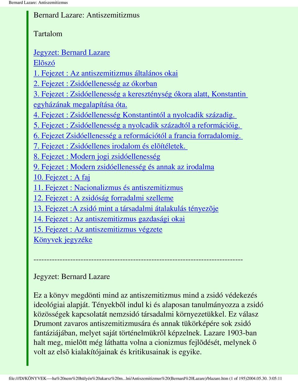 Fejezet : Zsidóellenesség a nyolcadik századtól a reformációig. 6. Fejezet Zsidóellenesség a reformációtól a francia forradalomig. 7. Fejezet : Zsidóellenes irodalom és elõítéletek. 8.