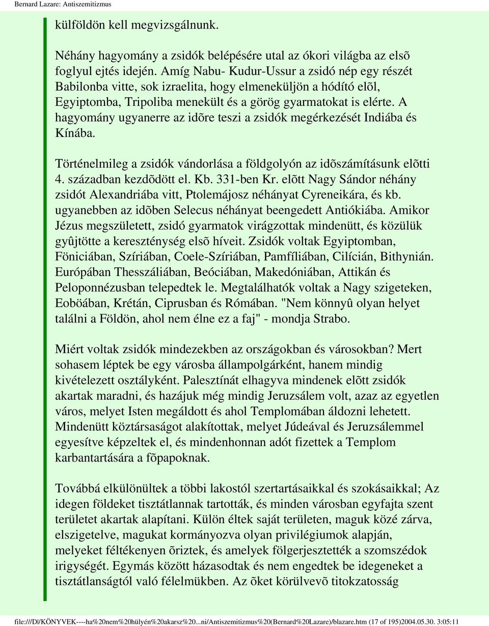 A hagyomány ugyanerre az idõre teszi a zsidók megérkezését Indiába és Kínába. Történelmileg a zsidók vándorlása a földgolyón az idõszámításunk elõtti 4. században kezdõdött el. Kb. 331-ben Kr.