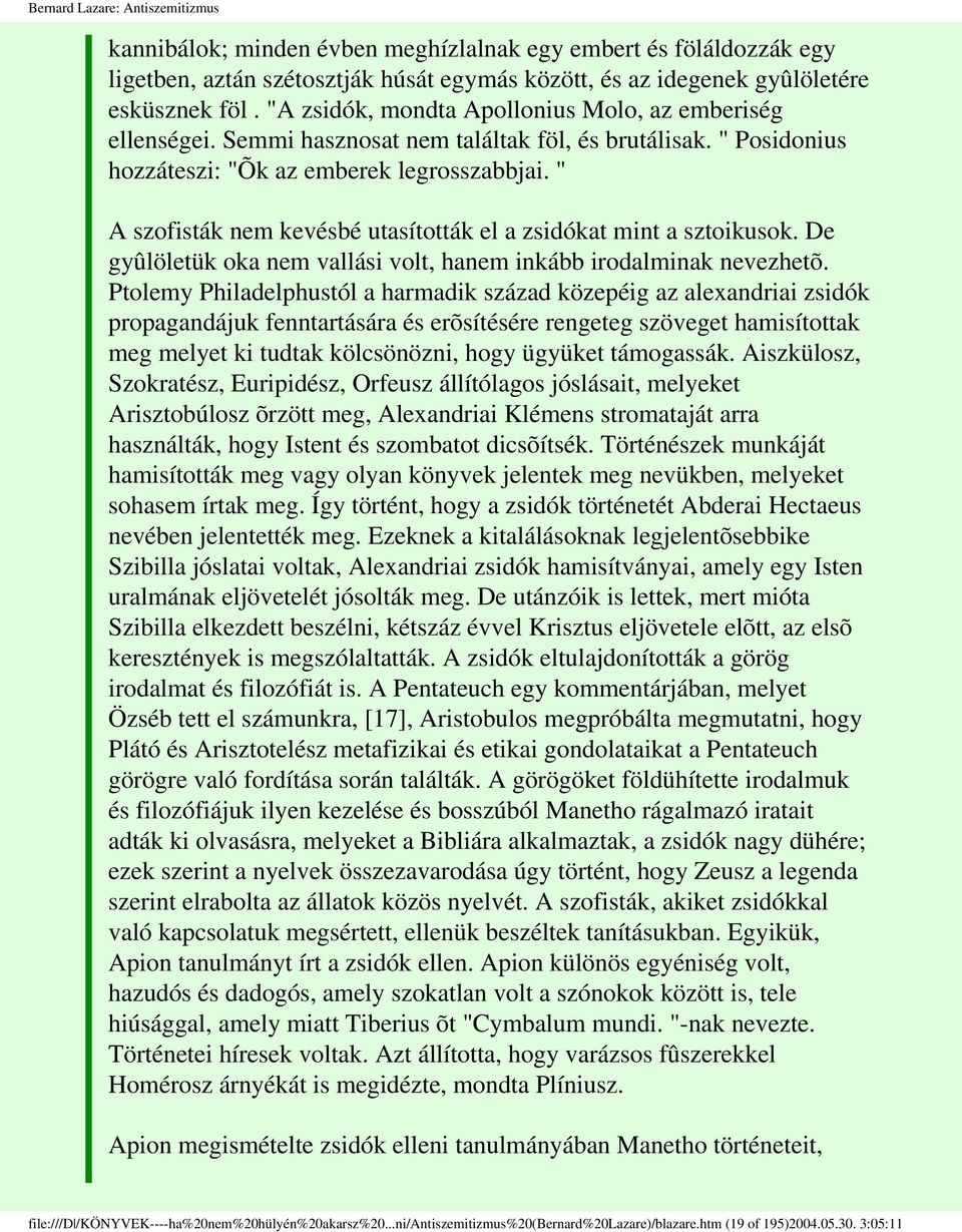 " A szofisták nem kevésbé utasították el a zsidókat mint a sztoikusok. De gyûlöletük oka nem vallási volt, hanem inkább irodalminak nevezhetõ.