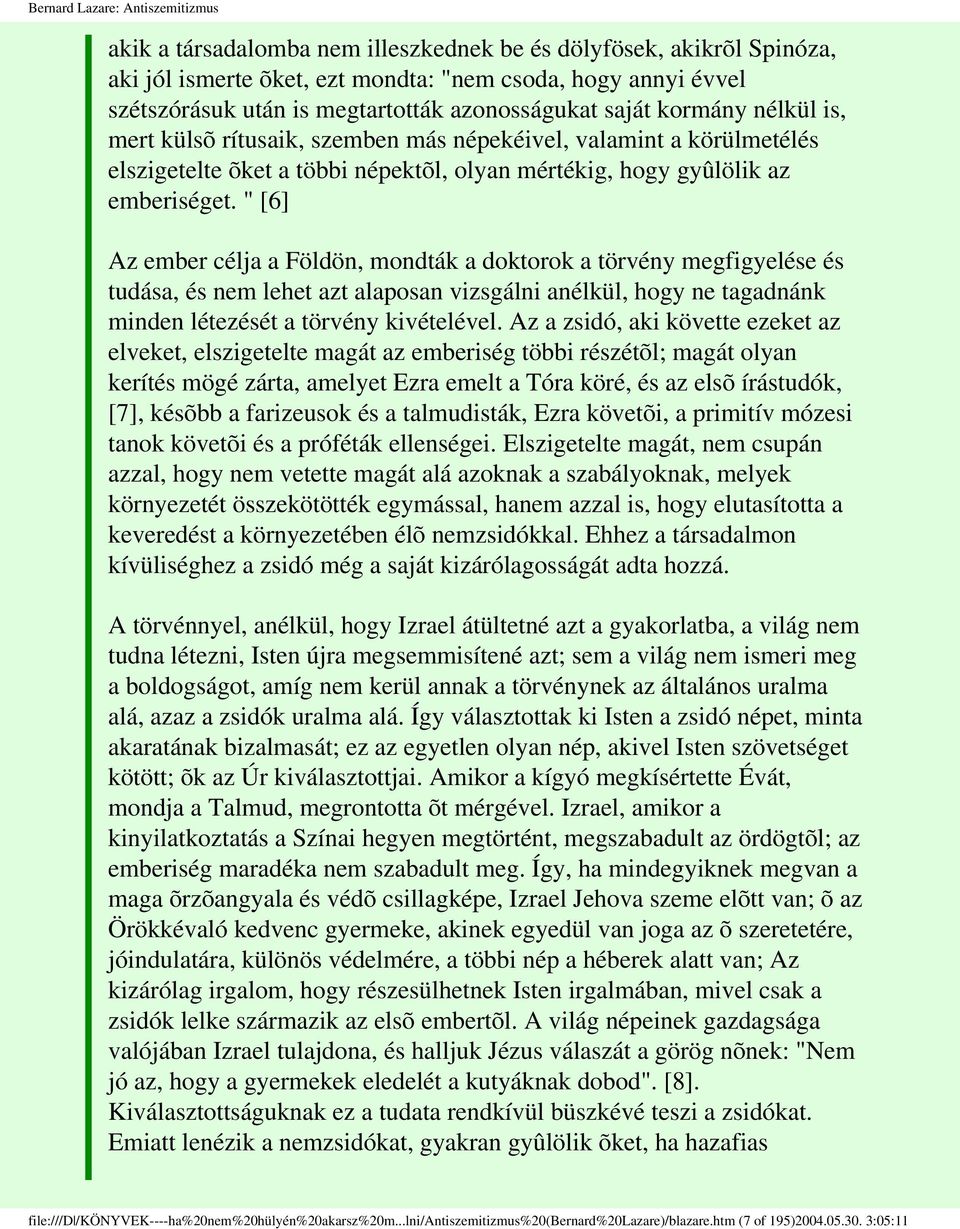 " [6] Az ember célja a Földön, mondták a doktorok a törvény megfigyelése és tudása, és nem lehet azt alaposan vizsgálni anélkül, hogy ne tagadnánk minden létezését a törvény kivételével.