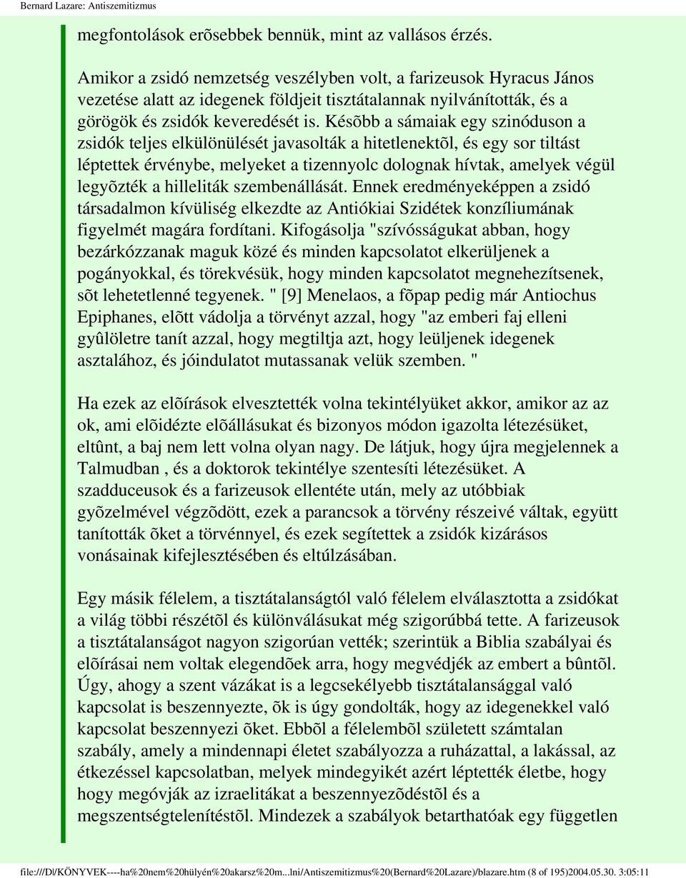 Késõbb a sámaiak egy szinóduson a zsidók teljes elkülönülését javasolták a hitetlenektõl, és egy sor tiltást léptettek érvénybe, melyeket a tizennyolc dolognak hívtak, amelyek végül legyõzték a