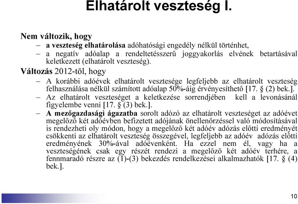 Változás 2012-től, hogy A korábbi adóévek elhatárolt vesztesége legfeljebb az elhatárolt veszteség felhasználása nélkül számított adóalap 50%-áig érvényesíthető [17. (2) bek.].