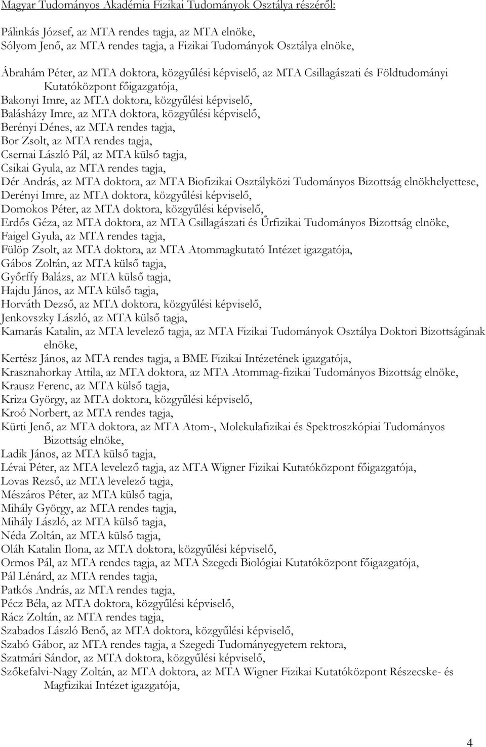 közgyűlési képviselő, Berényi Dénes, az MTA rendes tagja, Bor Zsolt, az MTA rendes tagja, Csernai László Pál, az MTA külső tagja, Csikai Gyula, az MTA rendes tagja, Dér András, az MTA doktora, az MTA