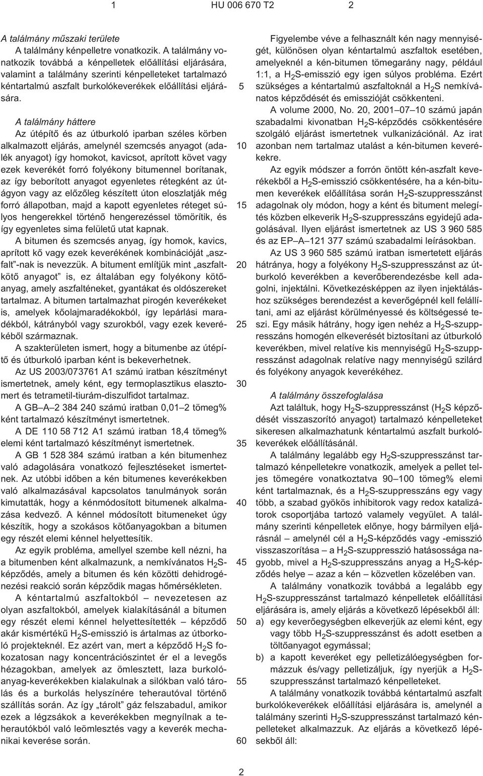 A találmány háttere Az útépítõ és az útburkoló iparban széles körben alkalmazott eljárás, amelynél szemcsés anyagot (adalék anyagot) így homokot, kavicsot, aprított követ vagy ezek keverékét forró