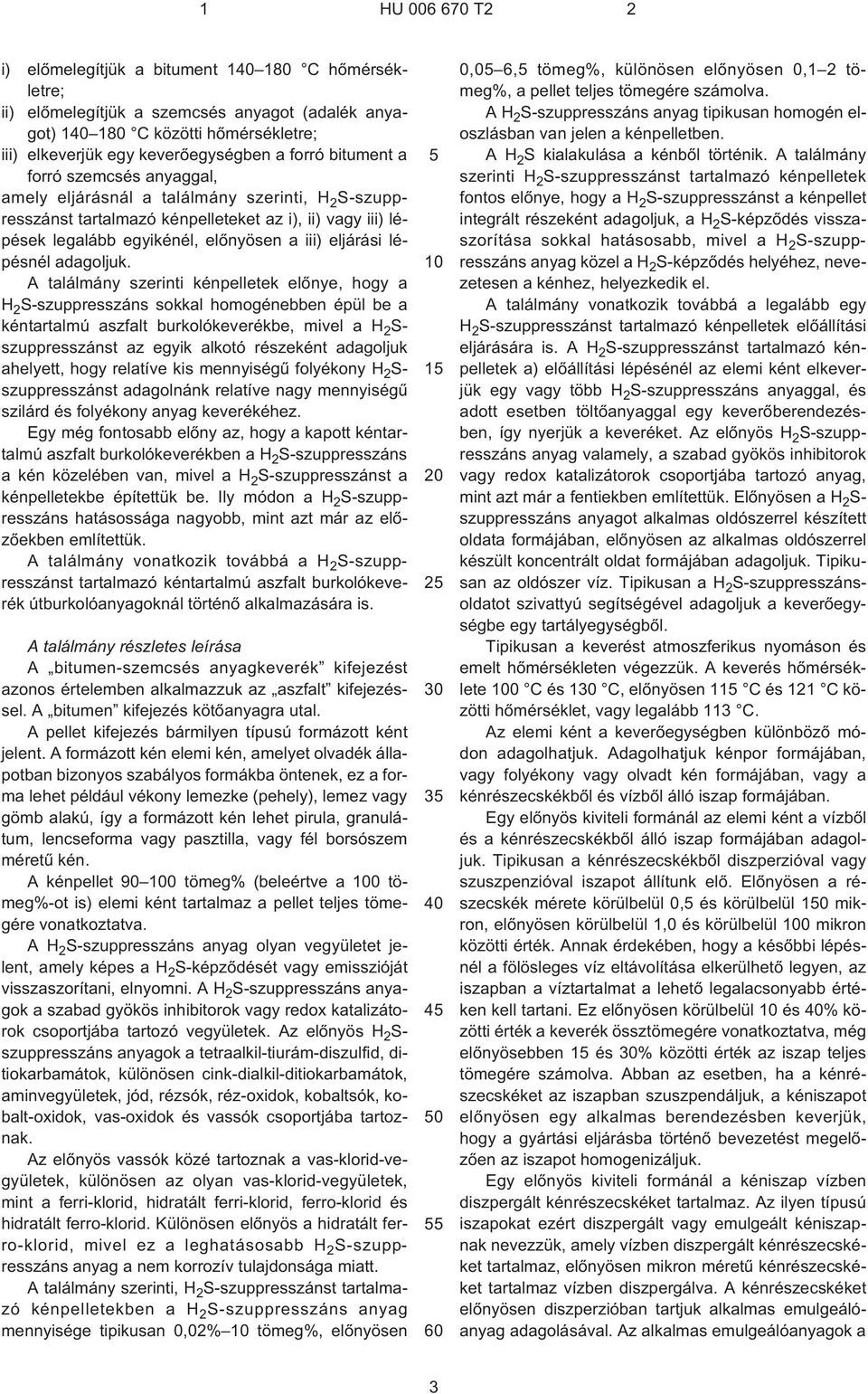 A találmány szerinti kénpelletek elõnye, hogy a H 2 S-szuppresszáns sokkal homogénebben épül be a kéntartalmú aszfalt burkolókeverékbe, mivel a H 2 S- szuppresszánst az egyik alkotó részeként