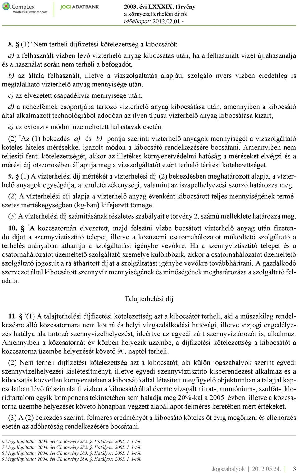 után, d) a nehézfémek csoportjába tartozó vízterhelő anyag kibocsátása után, amennyiben a kibocsátó által alkalmazott technológiából adódóan az ilyen típusú vízterhelő anyag kibocsátása kizárt, e) az