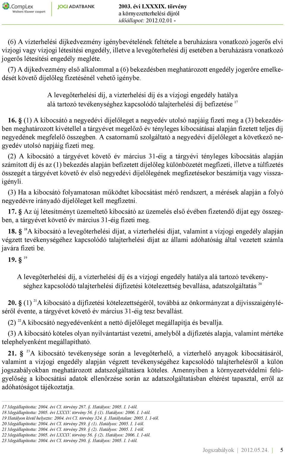 A levegőterhelési díj, a vízterhelési díj és a vízjogi engedély hatálya alá tartozó tevékenységhez kapcsolódó talajterhelési díj befizetése 17 16.