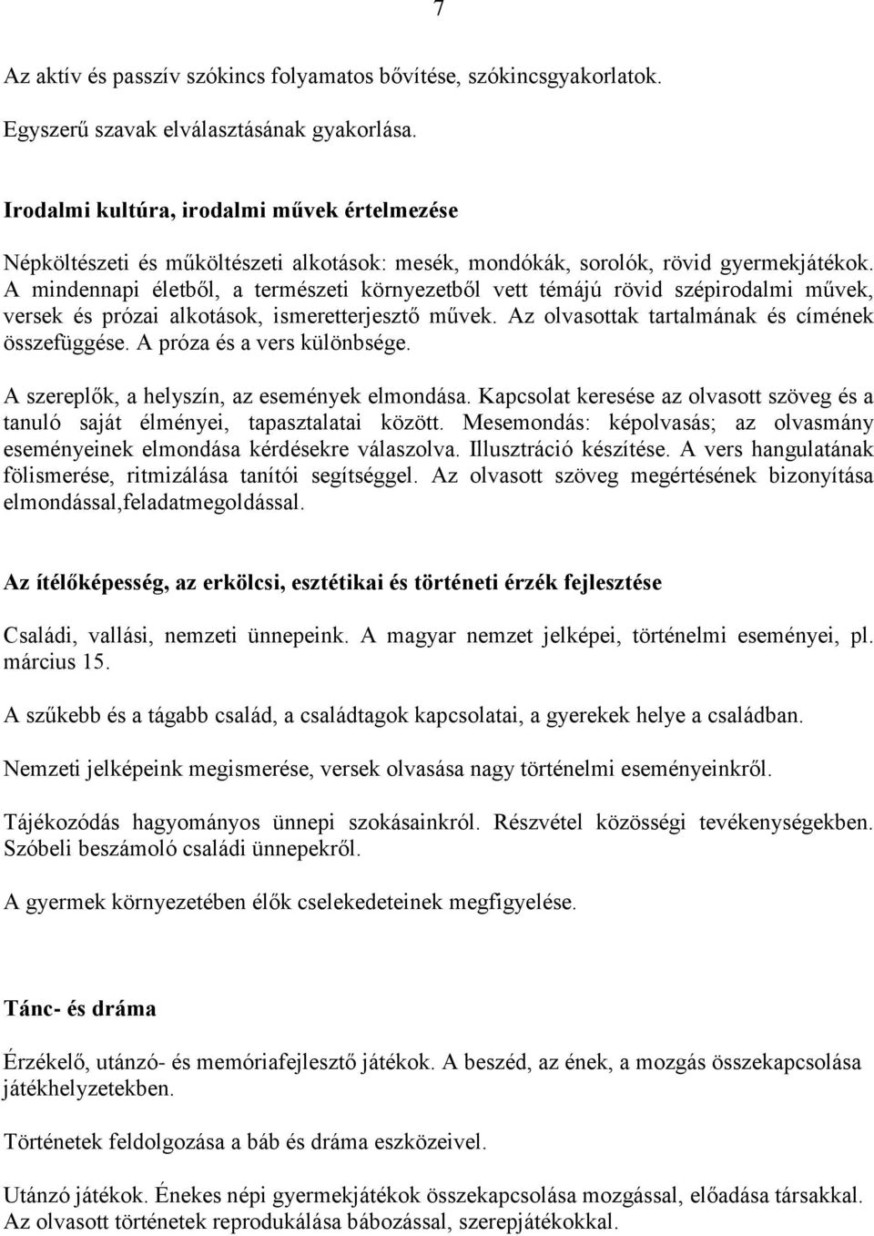 A mindennapi életből, a természeti környezetből vett témájú rövid szépirodalmi művek, versek és prózai alkotások, ismeretterjesztő művek. Az olvasottak tartalmának és címének összefüggése.