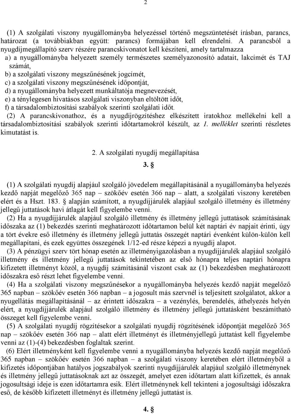 b) a szolgálati viszony megszűnésének jogcímét, c) a szolgálati viszony megszűnésének időpontját, d) a nyugállományba helyezett munkáltatója megnevezését, e) a ténylegesen hivatásos szolgálati