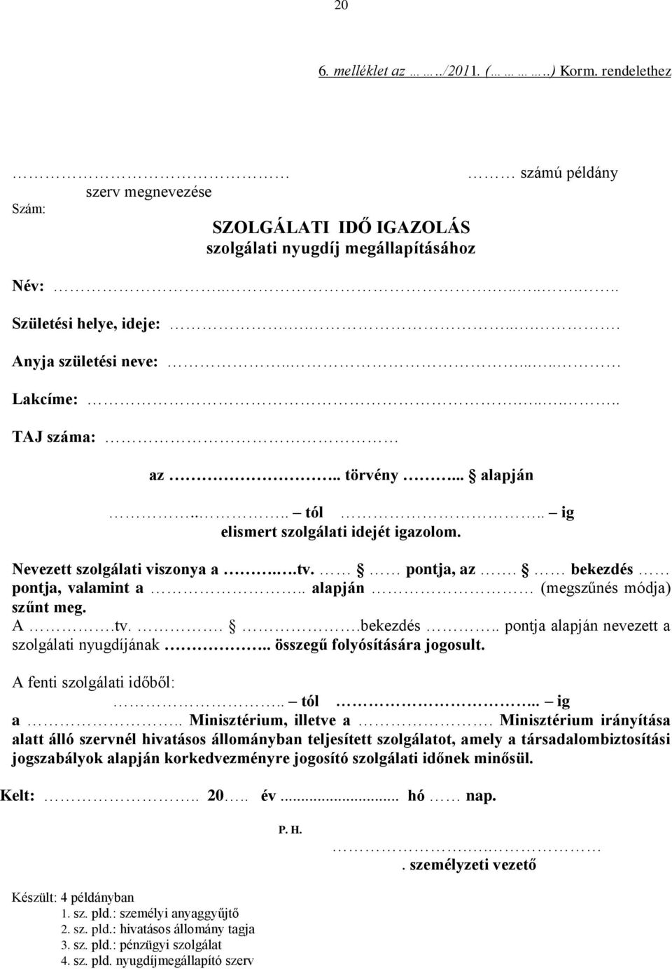 bekezdés pontja, valamint a.. alapján (megszűnés módja) szűnt meg. A.tv...bekezdés.. pontja alapján nevezett a szolgálati nyugdíjának.. összegű folyósítására jogosult. A fenti szolgálati időből:.. tól.