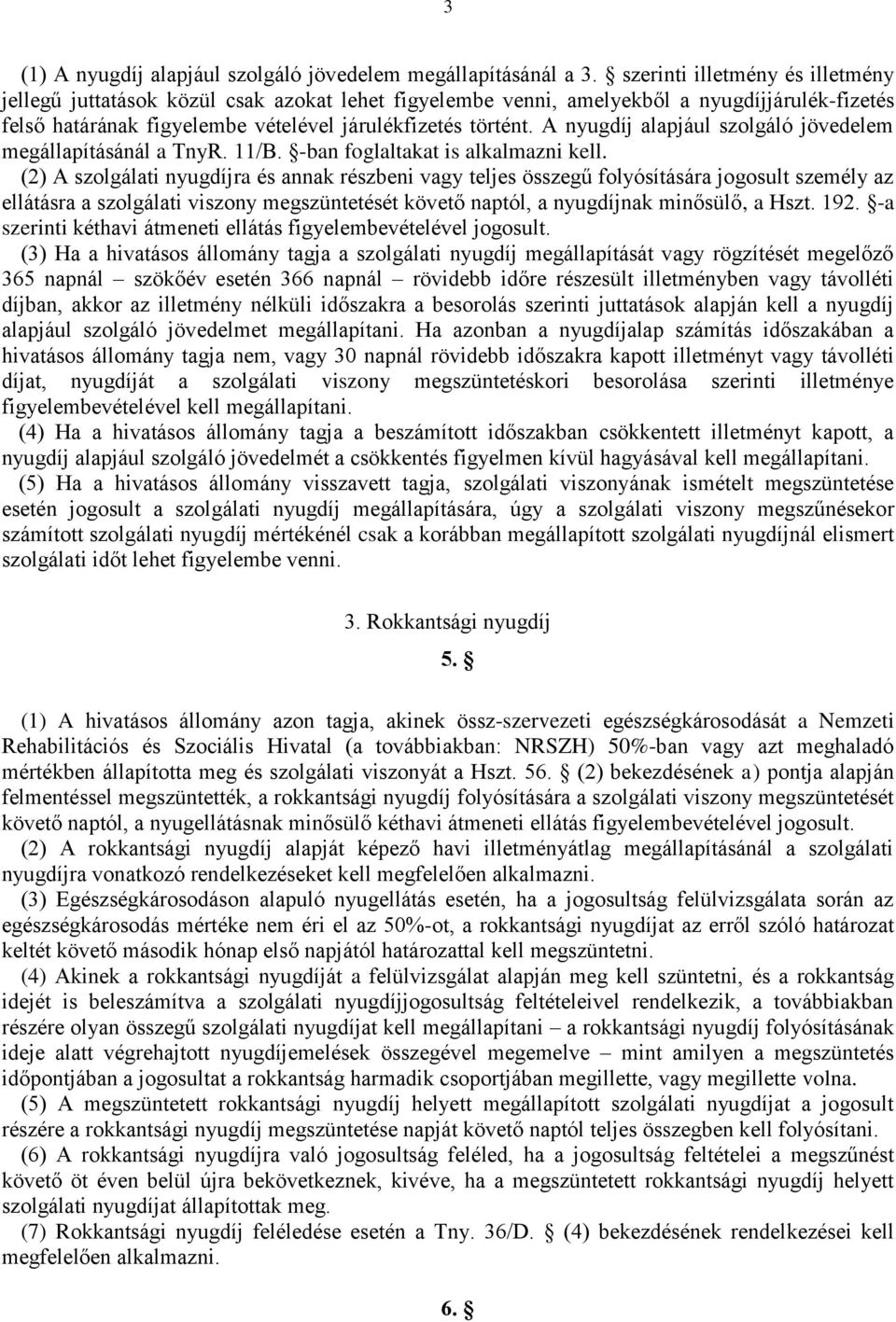 A nyugdíj alapjául szolgáló jövedelem megállapításánál a TnyR. 11/B. -ban foglaltakat is alkalmazni kell.