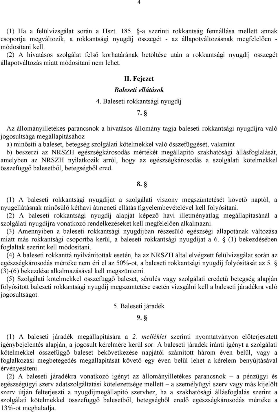 (2) A hivatásos szolgálat felső korhatárának betöltése után a rokkantsági nyugdíj összegét állapotváltozás miatt módosítani nem lehet. II. Fejezet Baleseti ellátások 4. Baleseti rokkantsági nyugdíj 7.