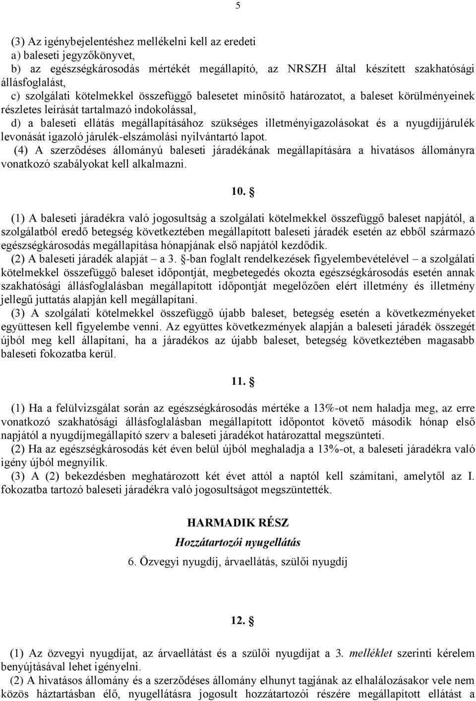 nyugdíjjárulék levonását igazoló járulék-elszámolási nyilvántartó lapot. (4) A szerződéses állományú baleseti járadékának megállapítására a hivatásos állományra vonatkozó szabályokat kell alkalmazni.