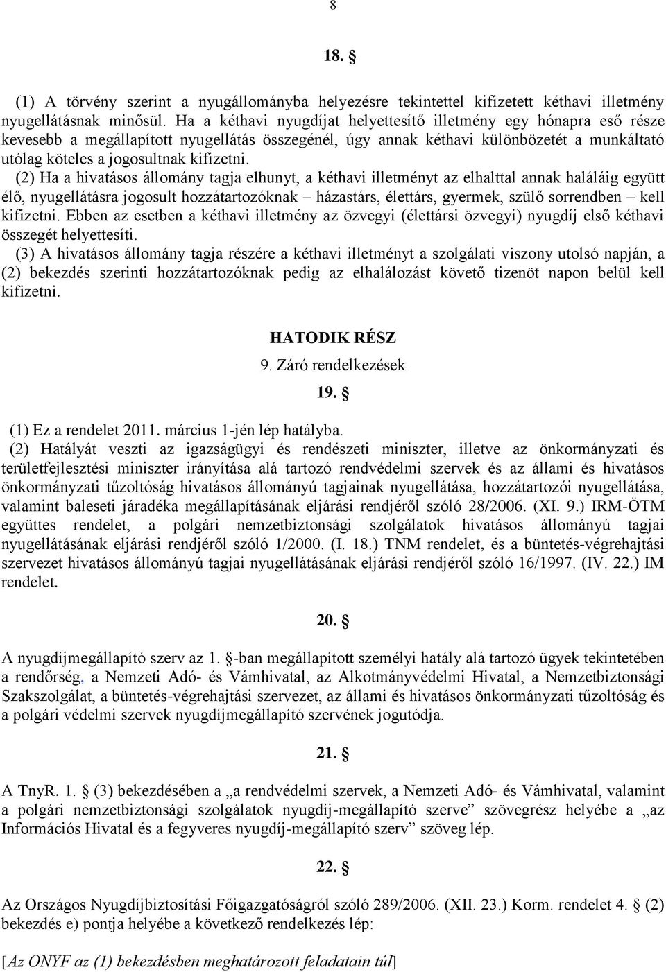 (2) Ha a hivatásos állomány tagja elhunyt, a kéthavi illetményt az elhalttal annak haláláig együtt élő, nyugellátásra jogosult hozzátartozóknak házastárs, élettárs, gyermek, szülő sorrendben kell