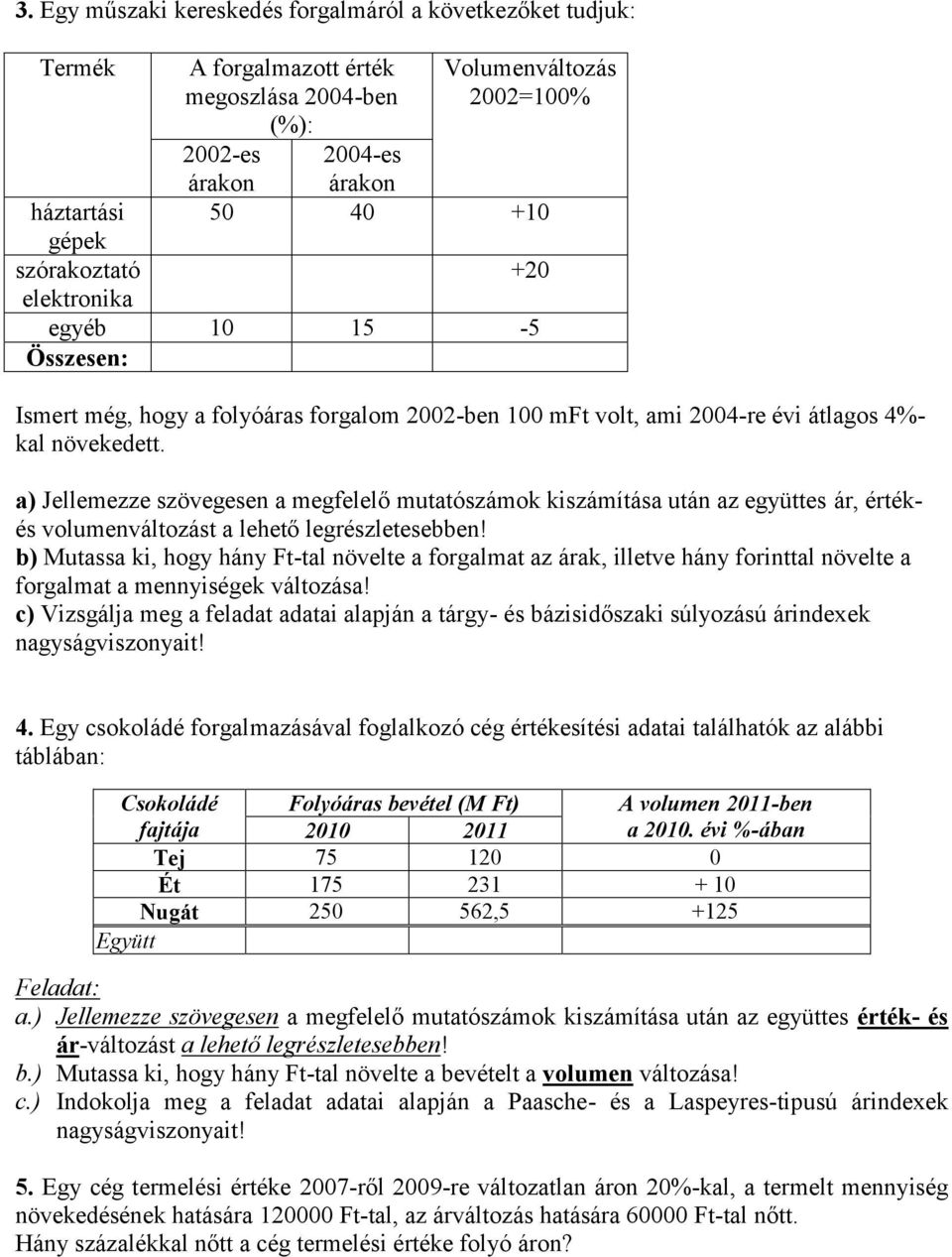 a) Jellemezze szövegesen a megfelelő mutatószámok kiszámítása után az együttes ár, értékés volumenváltozást a lehető legrészletesebben!