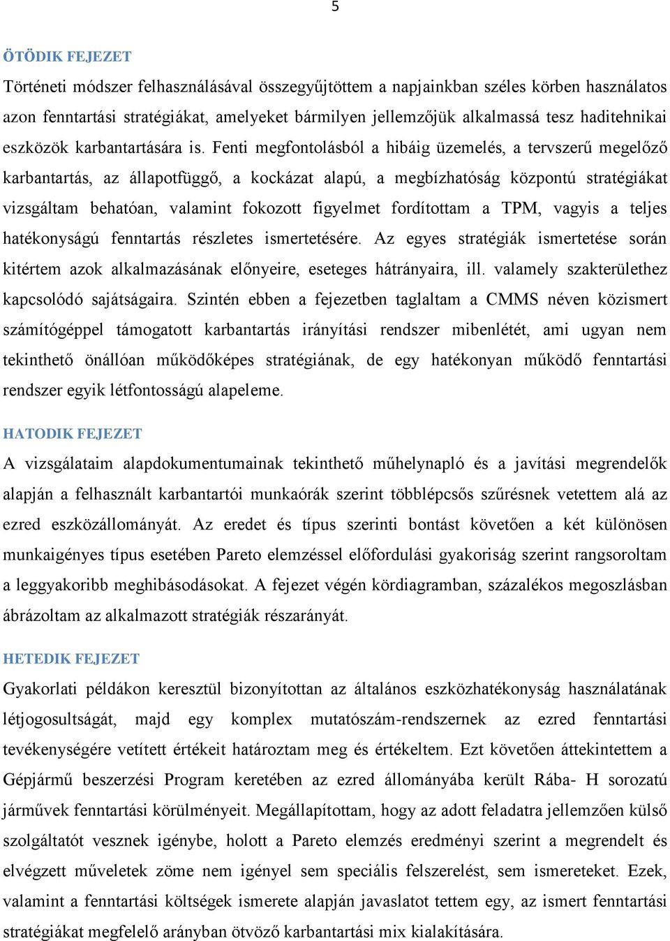 Fenti megfontolásból a hibáig üzemelés, a tervszerű megelőző karbantartás, az állapotfüggő, a kockázat alapú, a megbízhatóság központú stratégiákat vizsgáltam behatóan, valamint fokozott figyelmet