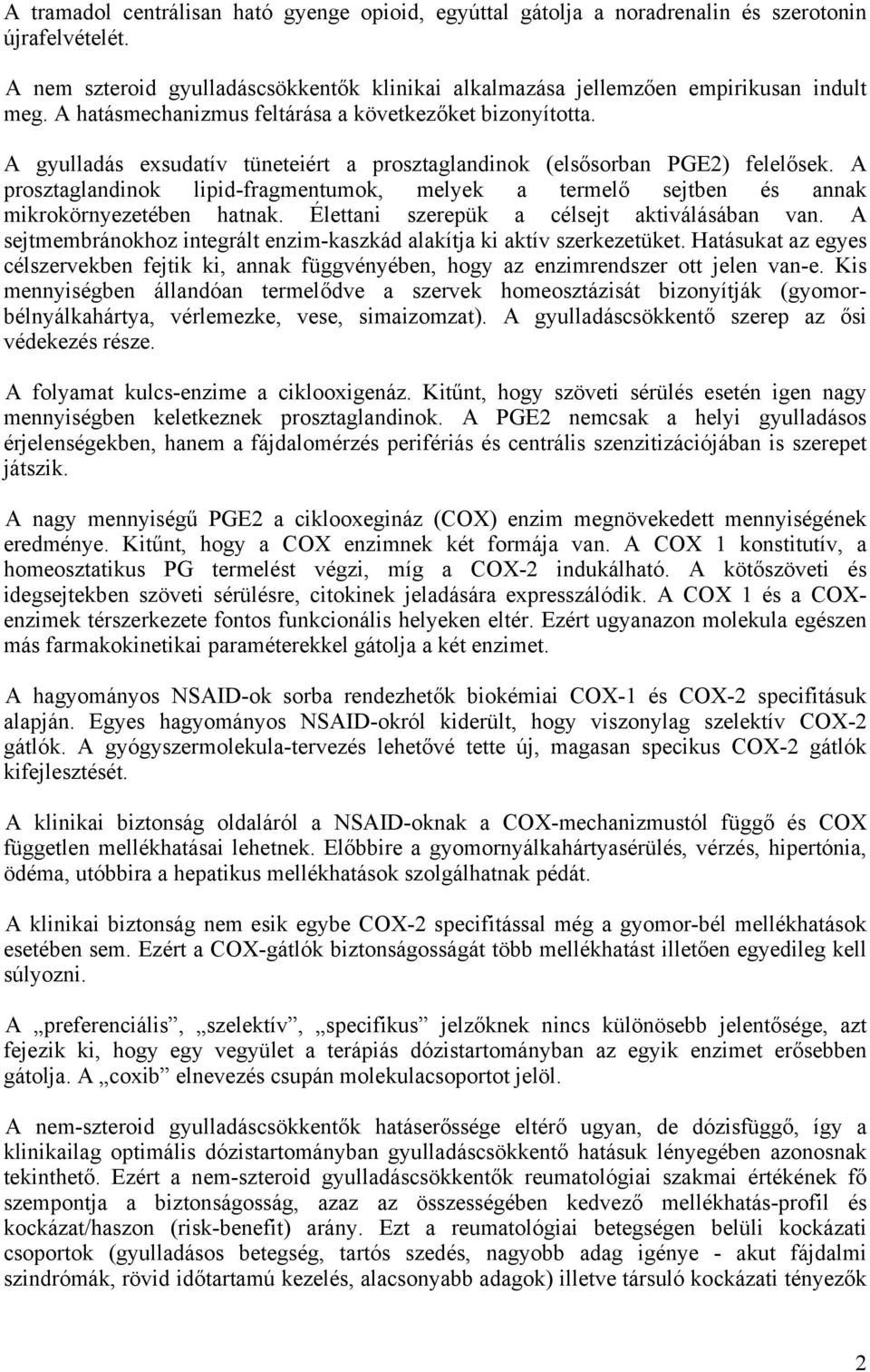 A prosztaglandinok lipid-fragmentumok, melyek a termelő sejtben és annak mikrokörnyezetében hatnak. Élettani szerepük a célsejt aktiválásában van.